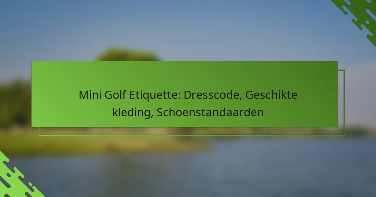 Mini Golf Etiquette: Dresscode, Geschikte kleding, Schoenstandaarden