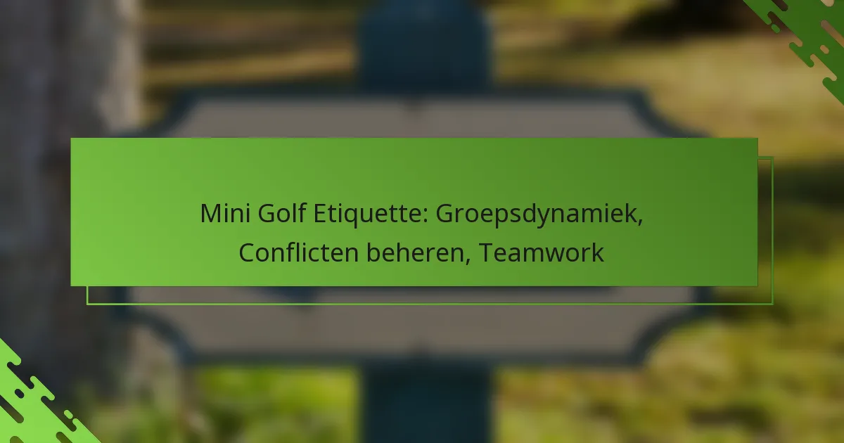 Mini Golf Etiquette: Groepsdynamiek, Conflicten beheren, Teamwork
