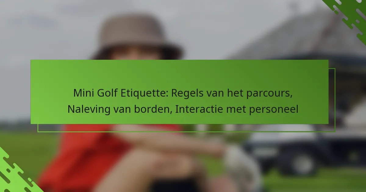 Mini Golf Etiquette: Regels van het parcours, Naleving van borden, Interactie met personeel