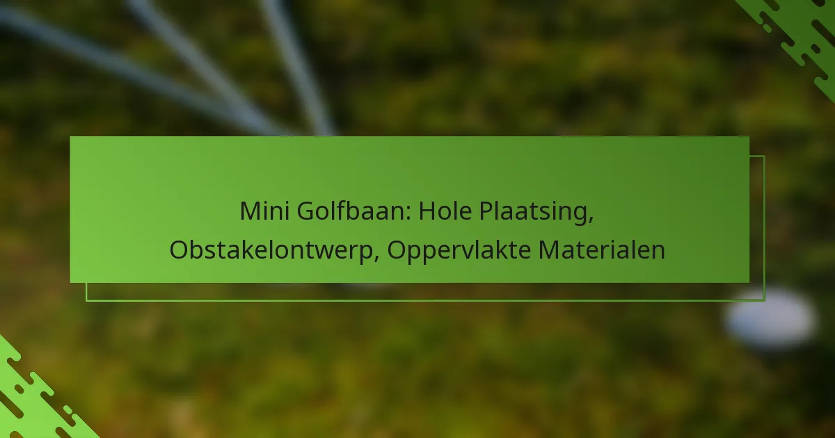 Mini Golfbaan: Hole Plaatsing, Obstakelontwerp, Oppervlakte Materialen