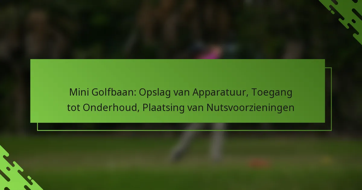 Mini Golfbaan: Opslag van Apparatuur, Toegang tot Onderhoud, Plaatsing van Nutsvoorzieningen