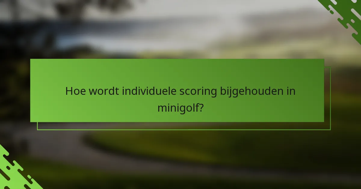 Hoe wordt individuele scoring bijgehouden in minigolf?