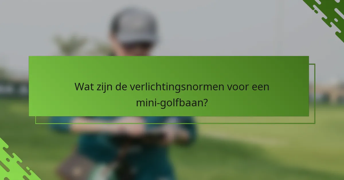 Wat zijn de verlichtingsnormen voor een mini-golfbaan?