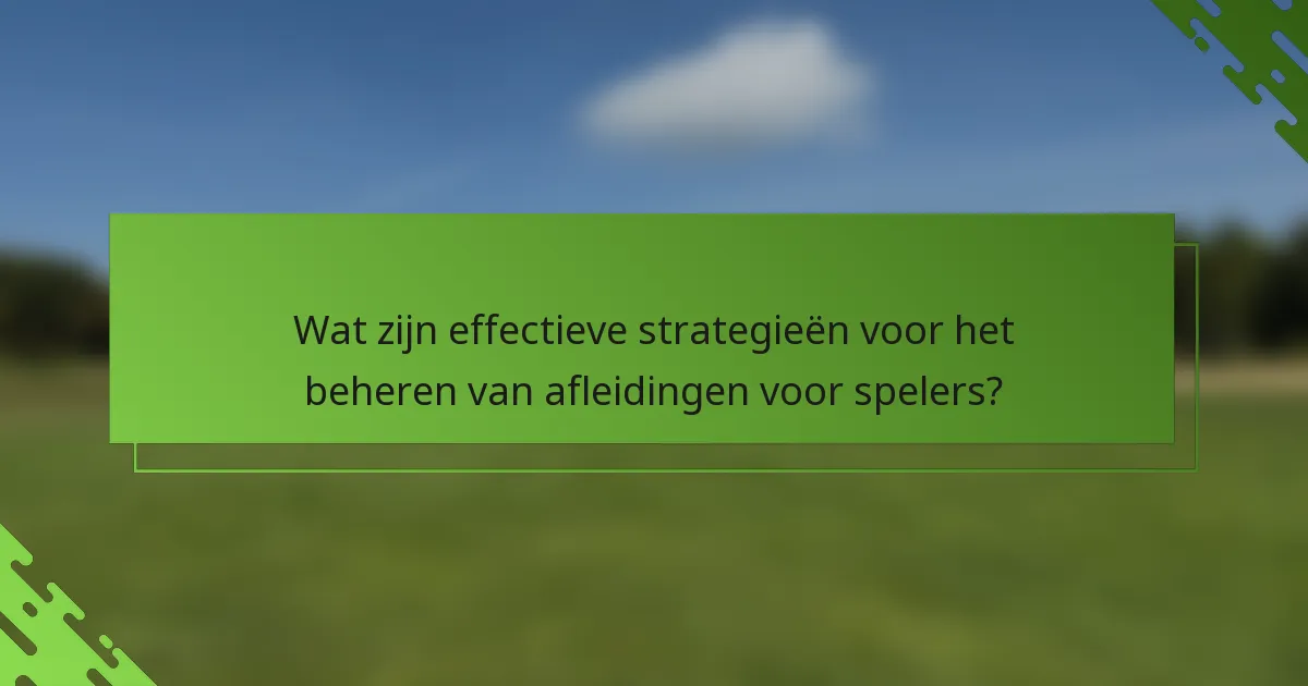 Wat zijn effectieve strategieën voor het beheren van afleidingen voor spelers?