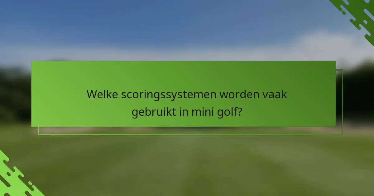 Welke scoringssystemen worden vaak gebruikt in mini golf?