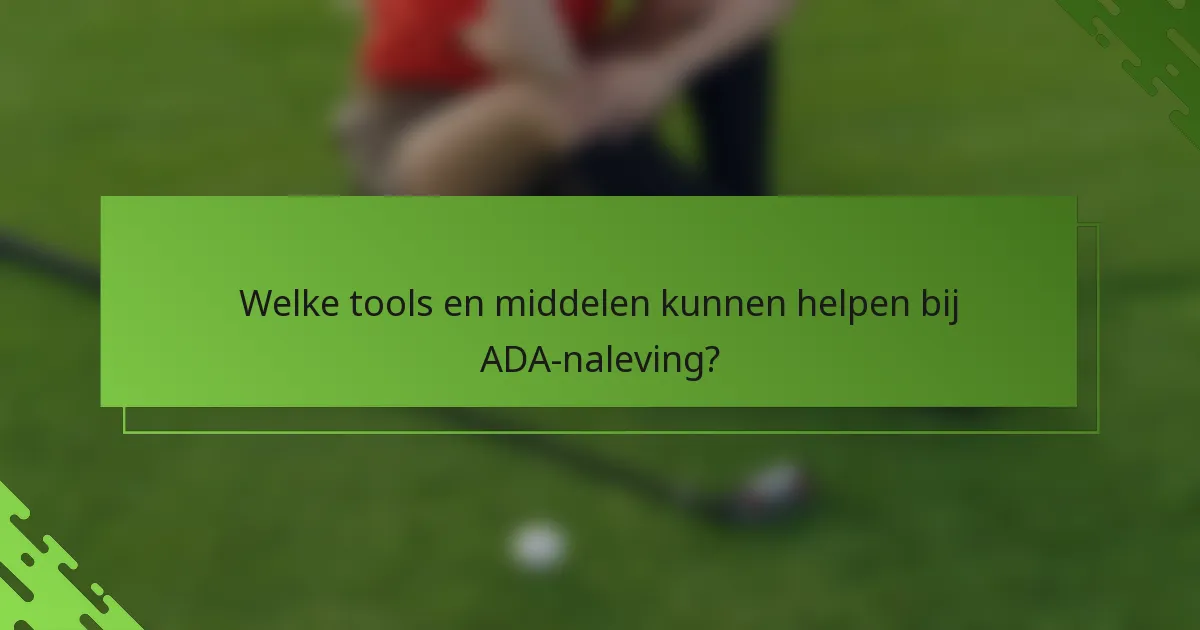 Welke tools en middelen kunnen helpen bij ADA-naleving?